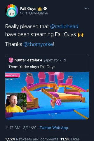 Fall Guys 4 @FallGuysGame Really pleased that @radiohead have been streaming Fall Guys Thanks @thomyorke! hunter estelare @petiatx! Thom Fall Guys к И 11:17 8/14/20 Twitter Web App 1,524 Retweets and 