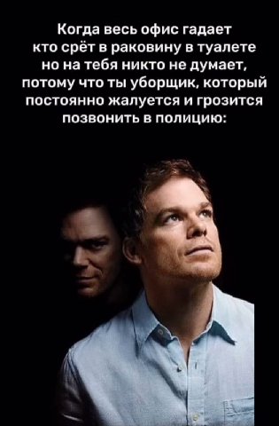 Когда весь офис гадает кто срёт в раковину в туалете но натебя никто не думает, потому что ты уборщик, который постоянно жалуется и грозится позвонить в полицию: