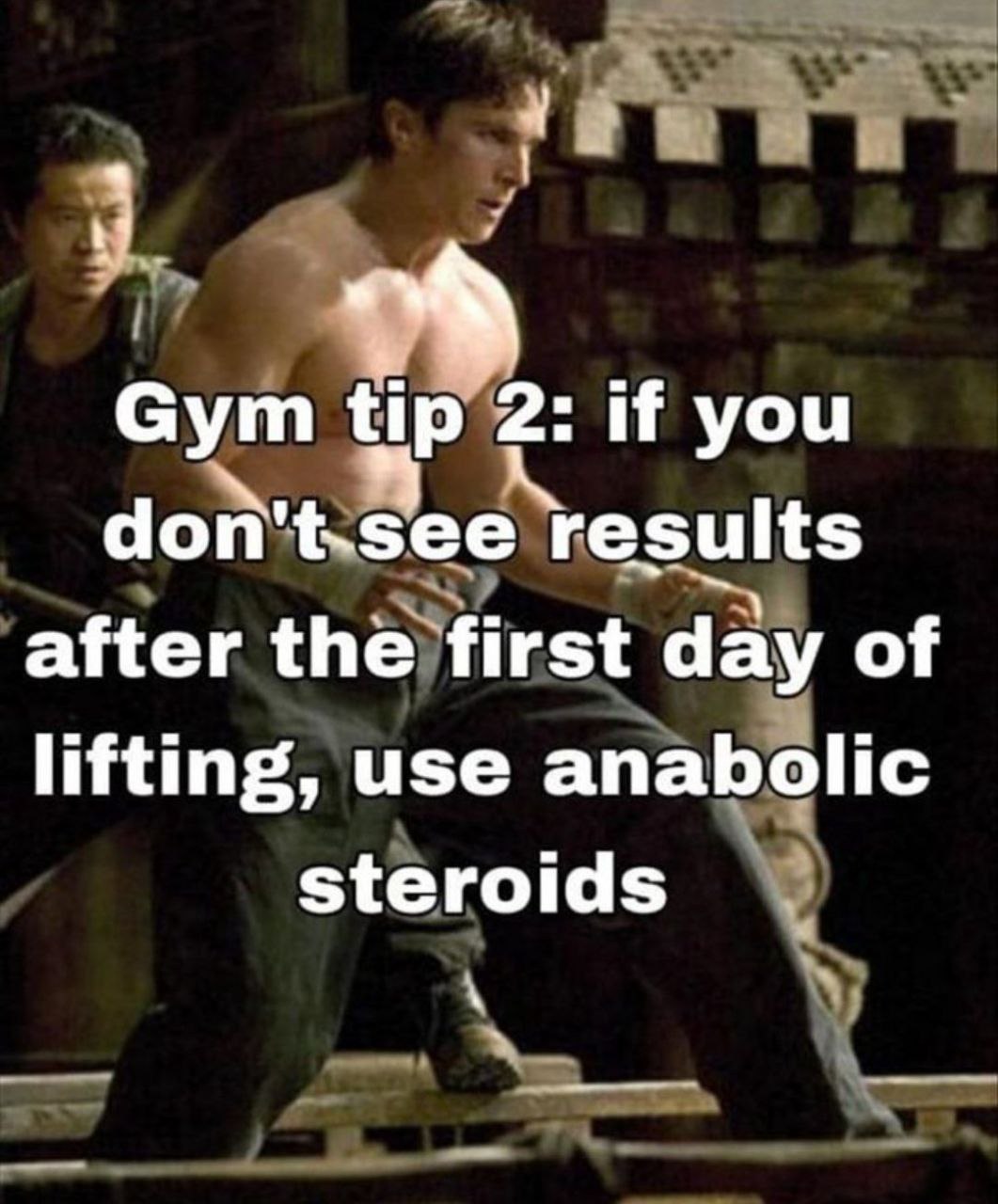 Сут tip 2: if you don't.see results after the first day of lifting, use anabolic steroids