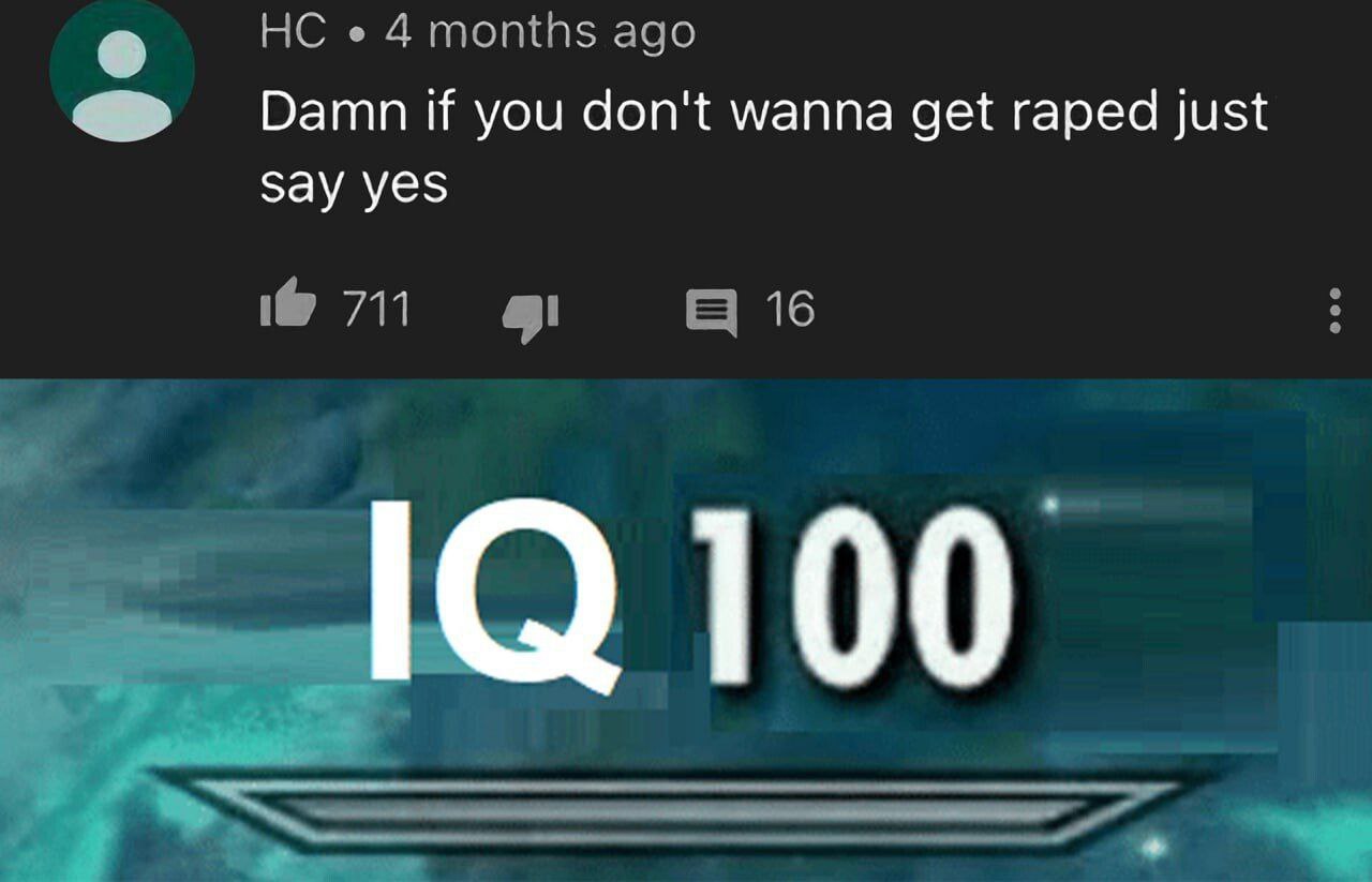 4 months ago Damn if you don't wanna get raped just Say yes 1@ 711 16 100