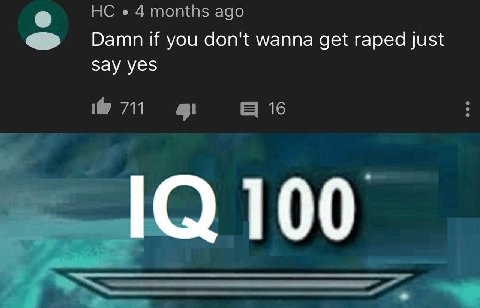 4 months ago Damn if you don't wanna get raped just Say yes 1@ 711 16 100