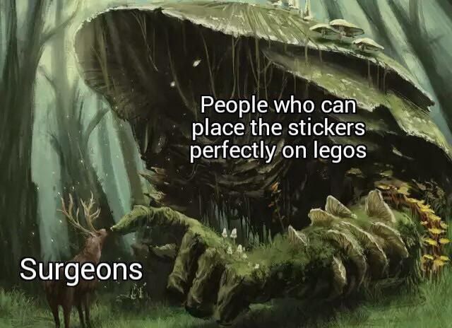 People who сай- place the stickers perfectly on legos Surgeons