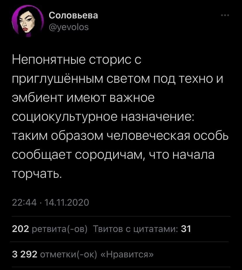 соловьева @yevolos Непонятные сторис с приглушенным светом под техно и эмбиент имеют важное социокульгурное назначение: таким образом человеческая особь сообщает сородичам, что начала торчать. 22:44 1