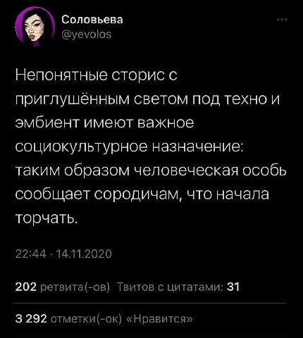 соловьева @yevolos Непонятные сторис с приглушенным светом под техно и эмбиент имеют важное социокульгурное назначение: таким образом человеческая особь сообщает сородичам, что начала торчать. 22:44 1