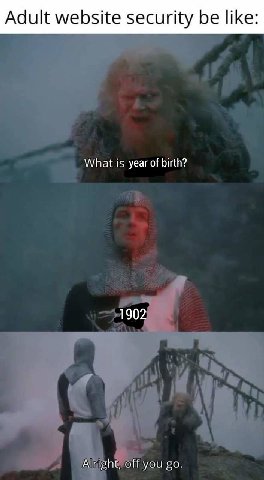 Adult website security be like: What is year of birth? 1902 Alright, off you