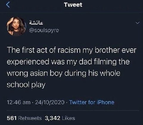 Tweet ‚У @soulspyre The first act of racism my brother ever experienced was my dad filming the wrong asian boy during his whole school play 12:46 24/10/2020 Twitter for iPhone 561 Retweets 3,342 Likes