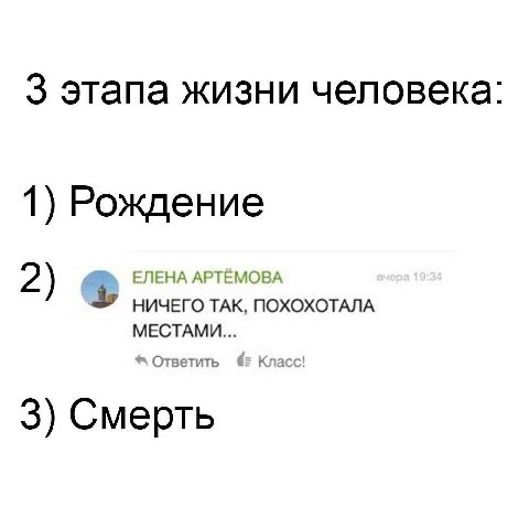 3 этапа жизни человека 1) Рождение АРТЕМОВА 2) НИЧЕГО ТАК, ПОХОХОТАЛА МЕСТАМИ... О 3) Смерть