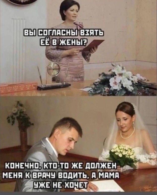 ВЫ! СОГЛАСНЫ! ВЗЯТЬ ЕЕ В ЖЕНЫ? КОНЕЧНО, КТО-ТО ЖЕ ДОЛЖЕН МЕНЯ К ВРАЧУ ВОДИТЬ. А МАМА УЖЕ НЕ ХОЧЕТ