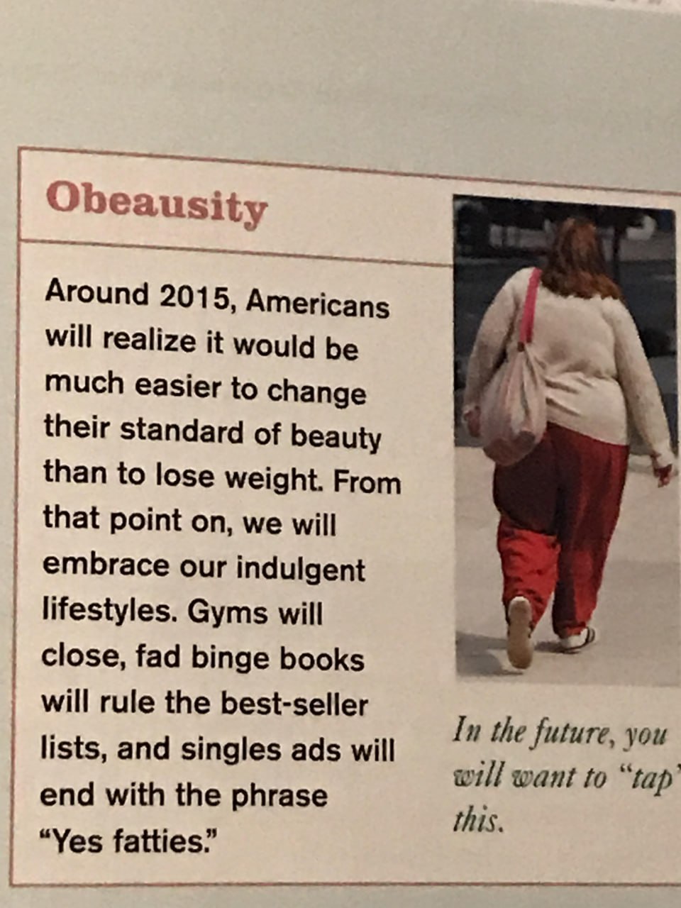Obeausity Around 201 5, Americans will realize it would be much easier to change their standard of beauty than to lose weight. From that point on, we will embrace our indulgent lifestyles. Gyms will c
