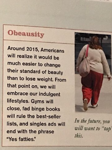 Obeausity Around 201 5, Americans will realize it would be much easier to change their standard of beauty than to lose weight. From that point on, we will embrace our indulgent lifestyles. Gyms will c