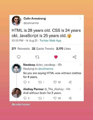Colin Armstrong Я @colinarms HTML is 28 years old. CSS is 24 years old. JavaScript is 25 years old. 10:10 14 Aug 21 Twitter Web App 271 Retweets 32 Quote Tweets 2,170 Likes Navdeep @dev_navdeep Replyi
