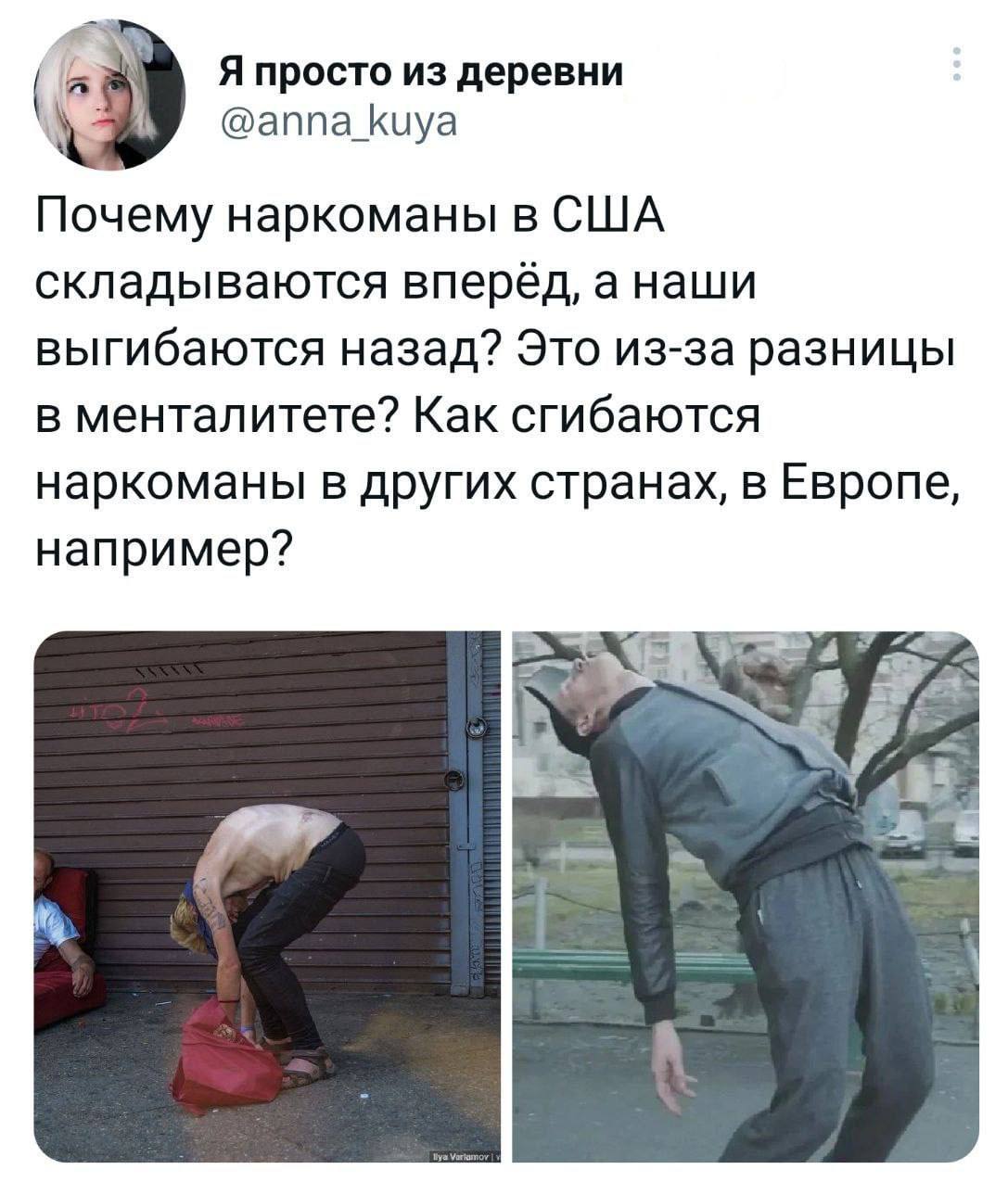 Я просто из деревни @anna_kuya Почему наркоманы в США складываются вперёд, а наши выгибаются назад? Это из-за разницы в менталитете? Как сгибаются наркоманы в других странах, в Европе, например? 4?