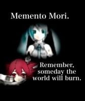 Memento Mori Remember, someday the world will burn