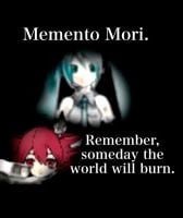 Memento Mori Remember, someday the world will burn