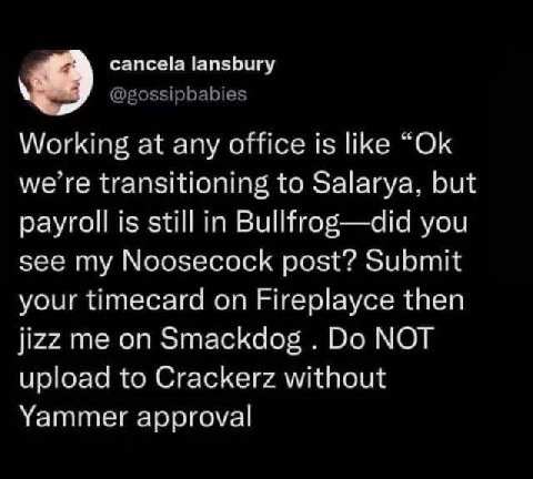 cancela lansbury @gossipbabies Working at any office is like we’re transitioning to Salarya, but payroll is still in Bullfrog—did you see my Noosecock post? Submit your timecard on Fireplayce then jiz