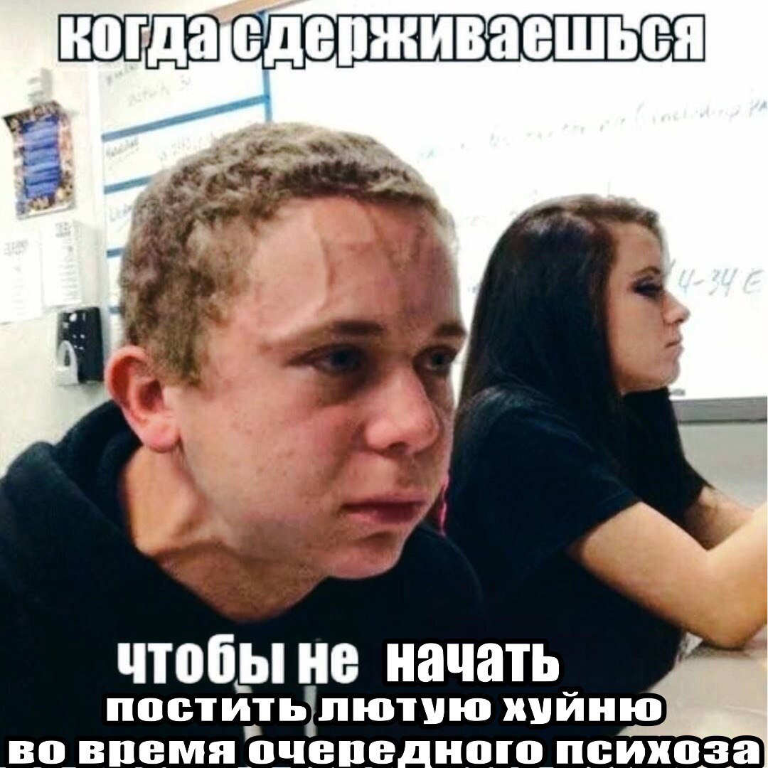 когдасдерживаешься Я чтобы не начать хуйню во время очередного психоза