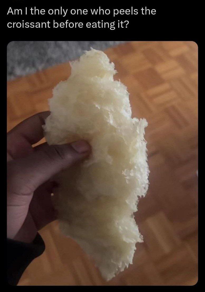only one who peels the croissant before eating it?