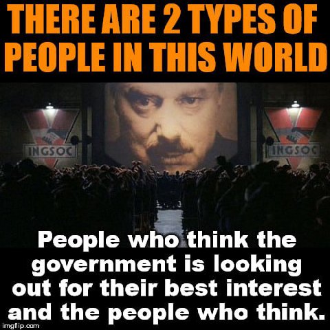 THERE ARE 2 TYPES OF PEOPLE IN THIS WORLD vig People whe think the government is looking out for their best interest and the people who think.