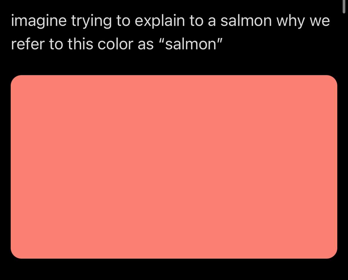 imagine trying to explain to а salmon why refer to this color as “salmon”