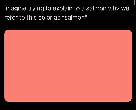 imagine trying to explain to а salmon why refer to this color as “salmon”
