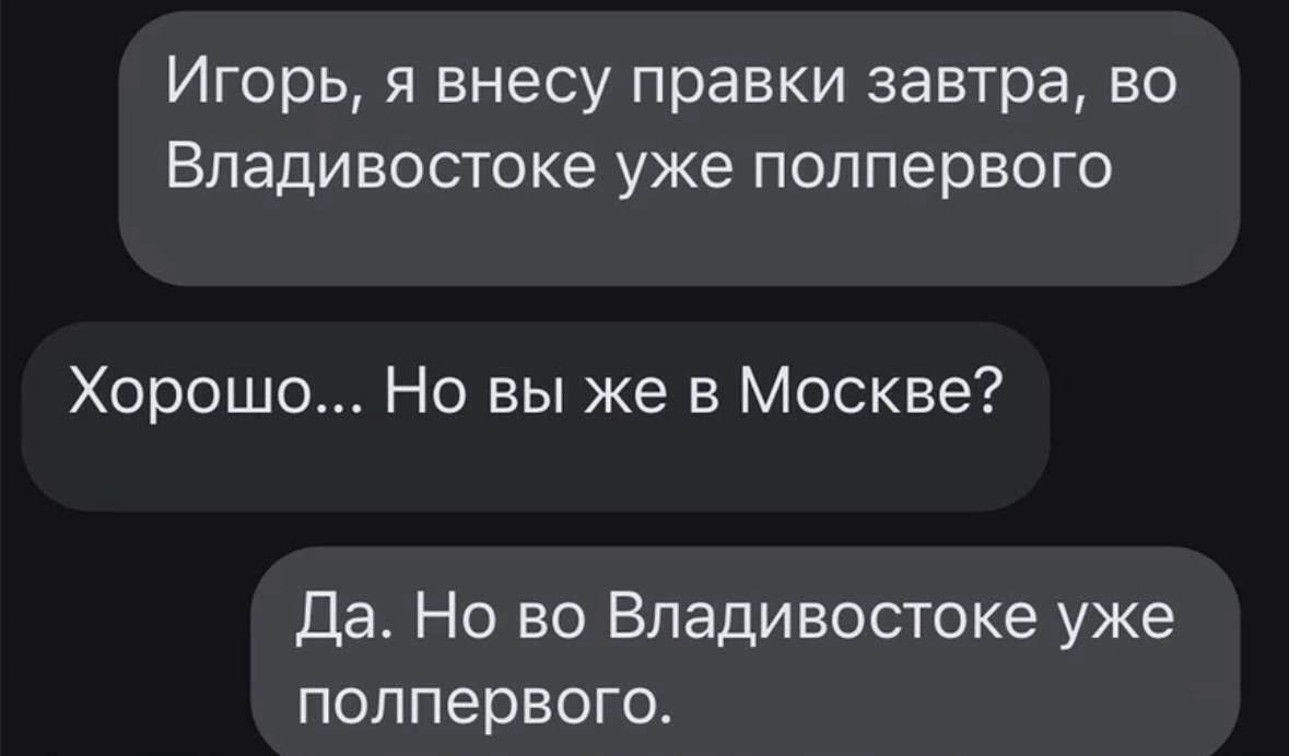 Игорь, я внесу правки завтра, во Владивостоке уже полпервого Хорошо... Но вы же в Москве? Да. Но во Владивостоке уже полпервого.