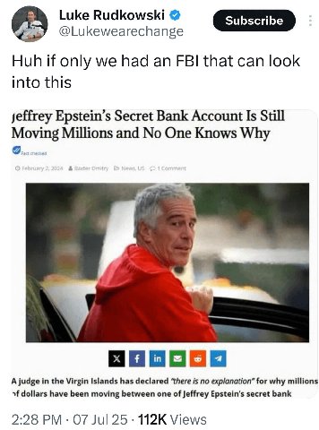 Luke Rudkowski @Lukewearechange Huh if only we had an FBI that can look into this jeffrey Epstein’s Secret Bank Account Is Still Millions and No One Knows Why A judge the Virgin Islands has declared “