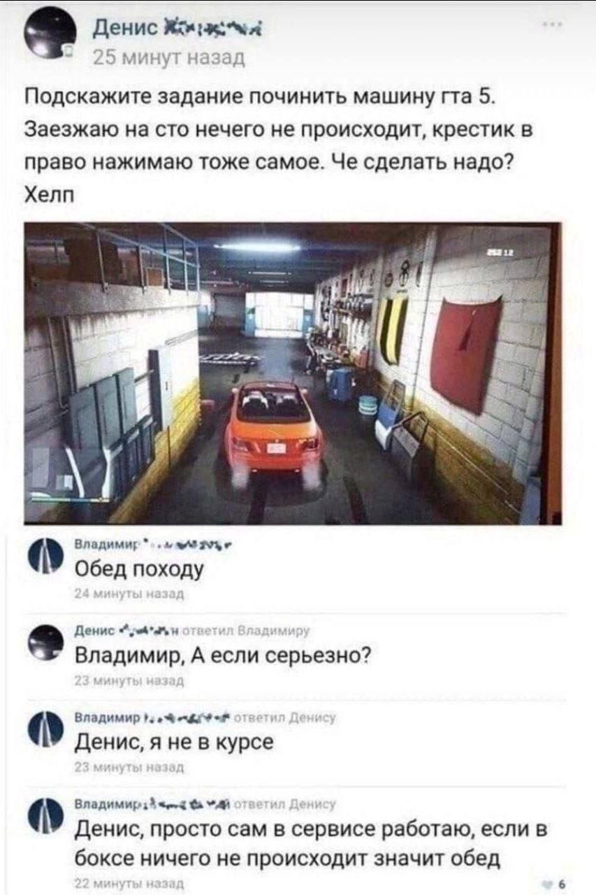 Денис 25 минут назад Подскажите задание починить машину гта 5. Заезжаю на сто нечего не происходит, крестик в право нажимаю тоже самое. Че сделать надо? Хелп 1 4 у Владимир Обед походу a Денис Владими
