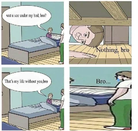 wat see under my bed, bro? That's my life without it РРР