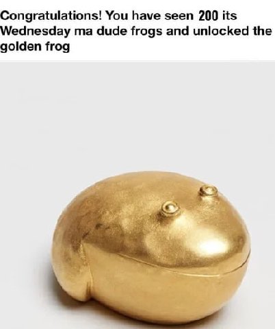 Congratulations! You have seen 200 its Wednesday dude frogs and unlocked the golden frog