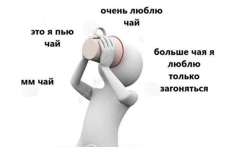 очень люблю чай это я пью чай больше чая я люблю только чай загоняться