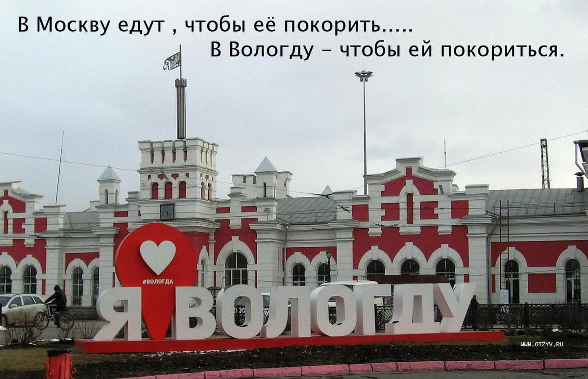 В Москву едут чтобы её покорить..... 4 В Вологду чтобы покориться.