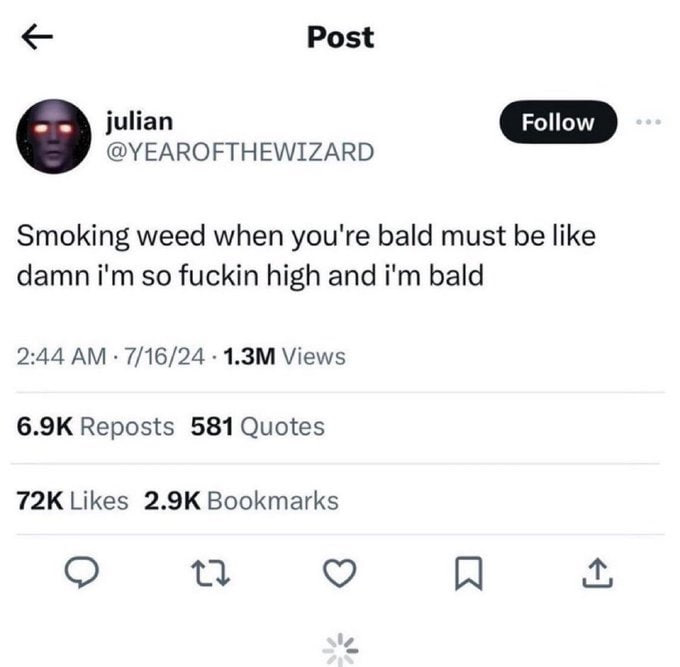 Post julian @YEAROFTHEWIZARD Smoking weed when you're bald must be like damn so fuckin high and bald 2:44 7/16/24 Views Reposts 581 Quotes Likes Bookmarks