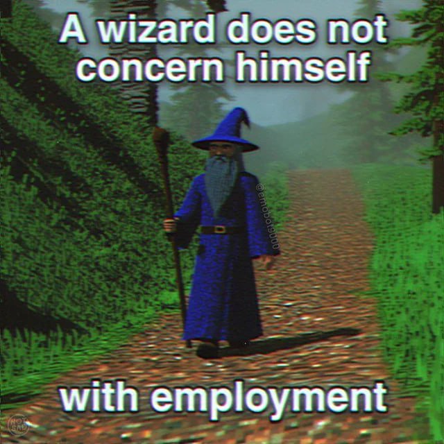 А wizard does not concern himself with employment