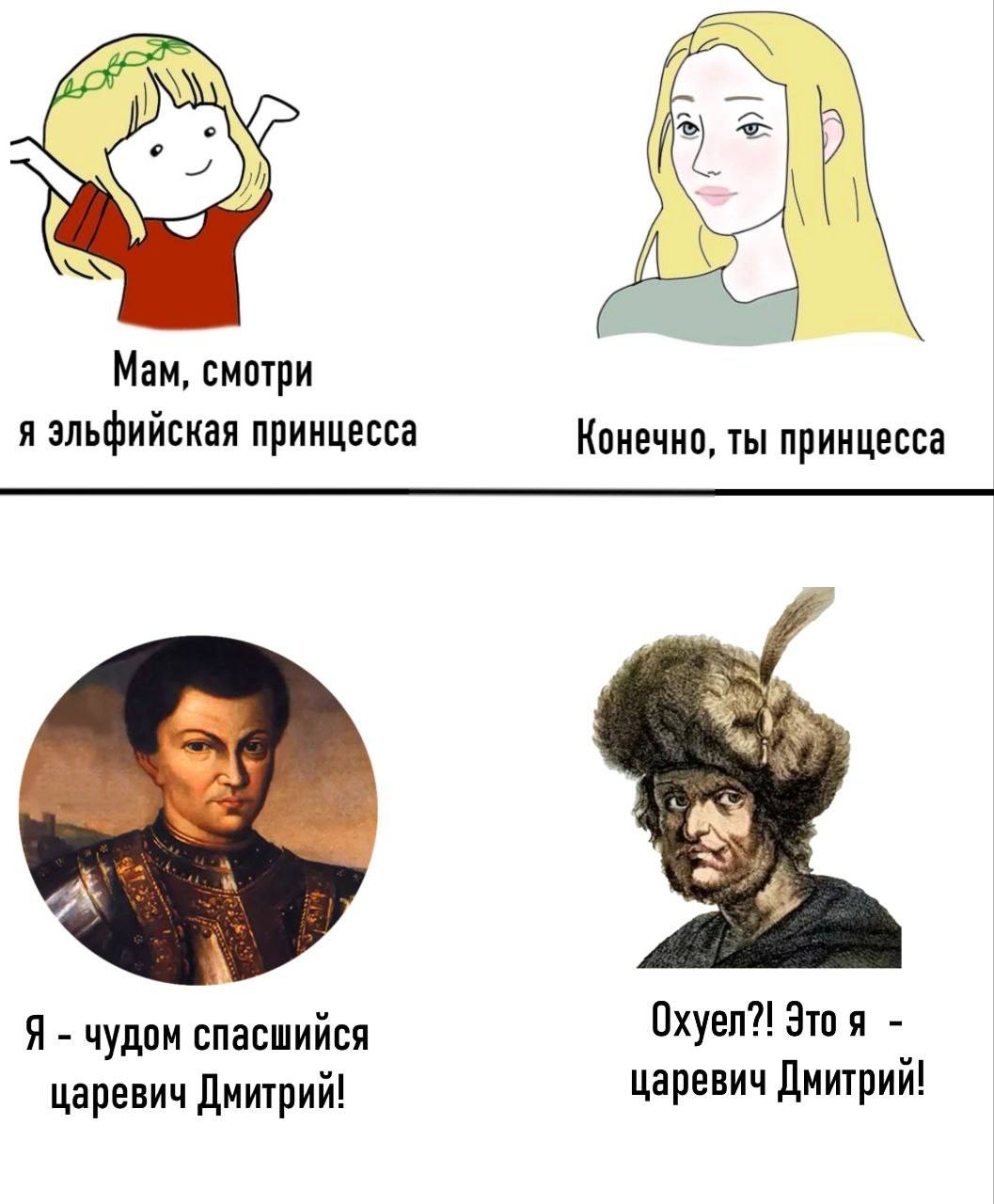 Мам, смотри я эльфийская принцесса Конечно, ты принцесса Я чудом спасшийся Охуел?! Этоя царевич Дмитрий! царевич Дмитрии!