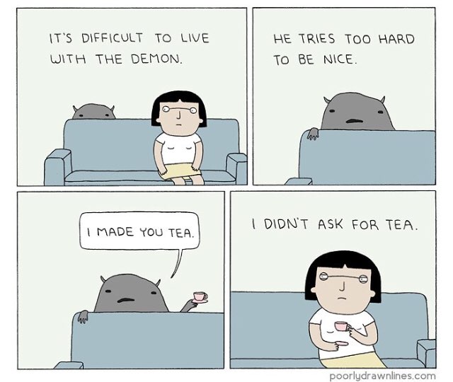 DIFFICULT TO LIVE HE TRIES TOO HARD WITH THE DEMON. To BE NICE. DIDN'T АЗК FOR TEA. nal poorlydrawnlines.com