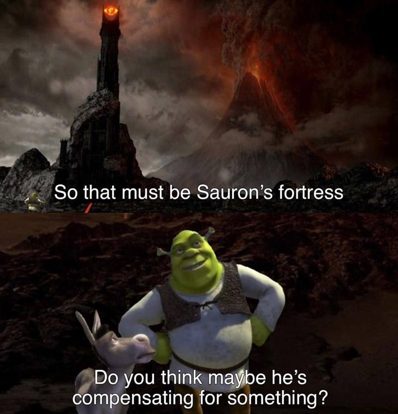 So that must be Sauron’s fortress you think maybe he’s compensating for something?
