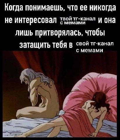 Когда понимаешь, что ее никогда твой тг-канал и она не интересовал с мемами лишь притворялась, чтобы тг-канал затащить тебя в емами