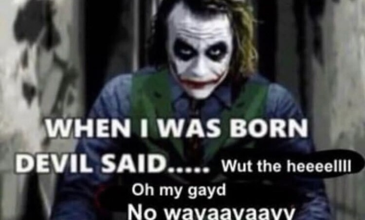 WHEN WAS BORN DEVIL SAID Wut the heeeellll my gayd No wavaavaavv