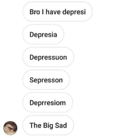 Bro have depresi Depresia Depressuon Sepresson Deprresiom The Big Sad