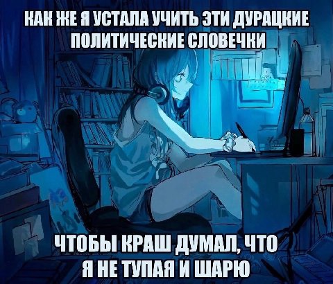 КАК ЖЕЯ УСТАЛА УЧИТЬ ЭТИ ДУРАЦКИЕ ПОЛИТИЧЕСКИЕ СЛОВЕЧКИ ЧТОБЫ ДУМАЛ, ЧТО Я НЕ ТУПАЯ И ШАРЮ