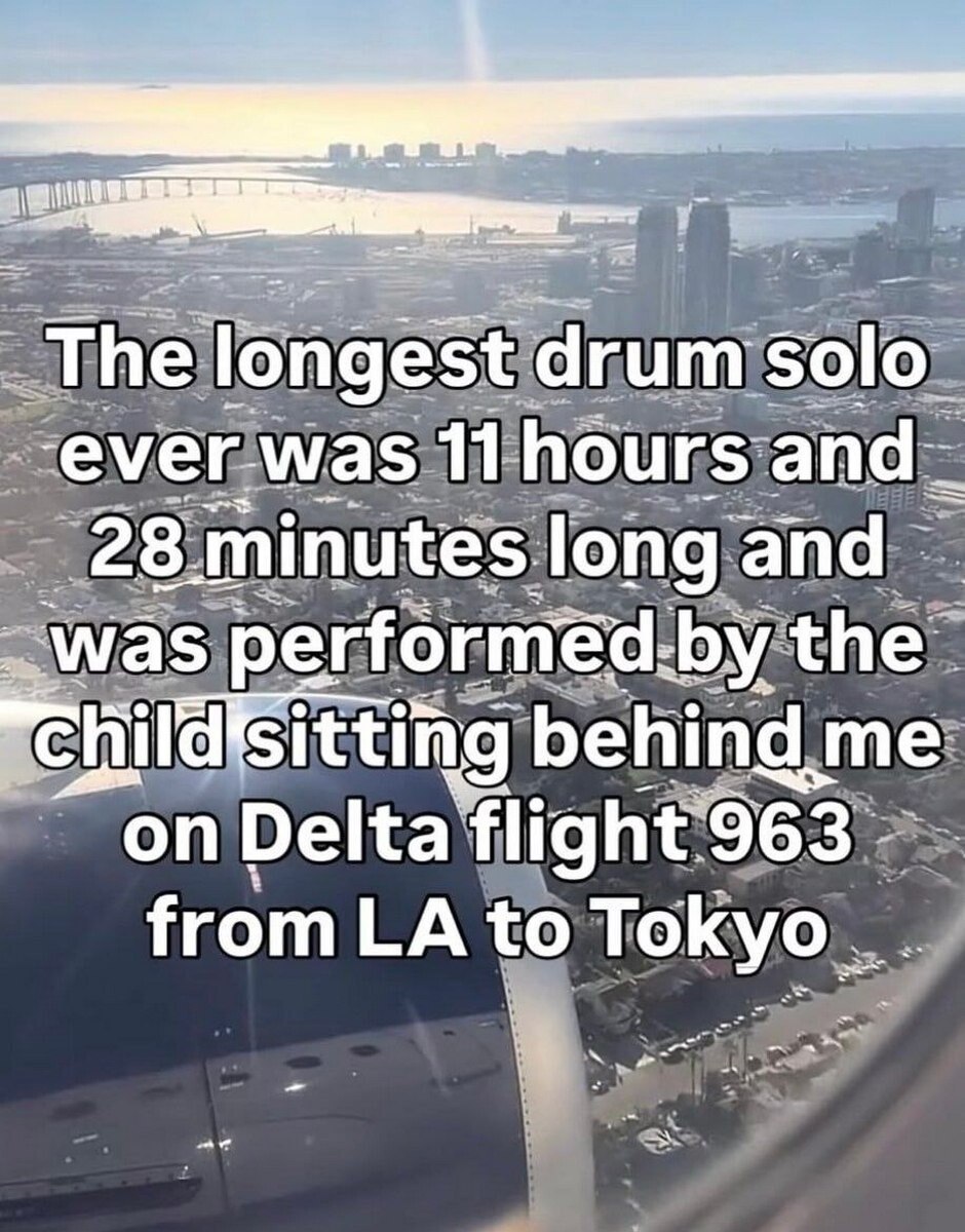 The longest drum solo 11 hours and 28 minutes. long and ммаз performed: the "child disitt ting “on flight 963 to Tokyo