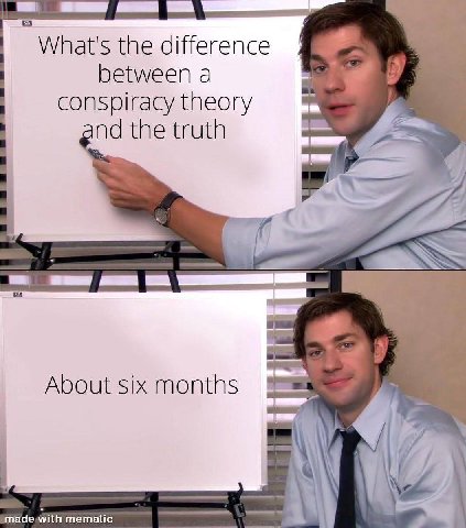 What's the difference between а conspiracy theory and the truth About six months with mematic