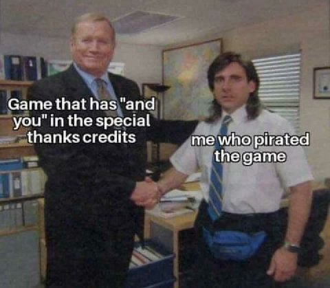 Game that has "and you" in the special thanks credits me who pirated