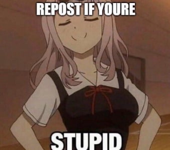 REPOST IF YOURE STUPID