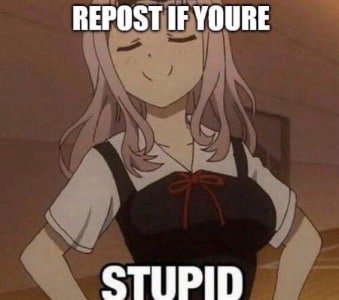 REPOST IF YOURE STUPID