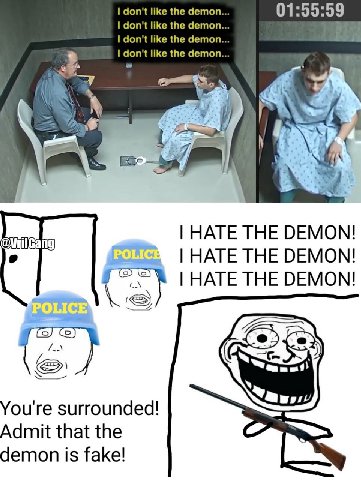 don't like the demon 01:55:59 don't like the demon don't like the demon don't like the demon 2 4 HATE THE DEMON! HATE THE DEMON! HATE THE DEMON! You're surrounded! Admit that the demon is fake!