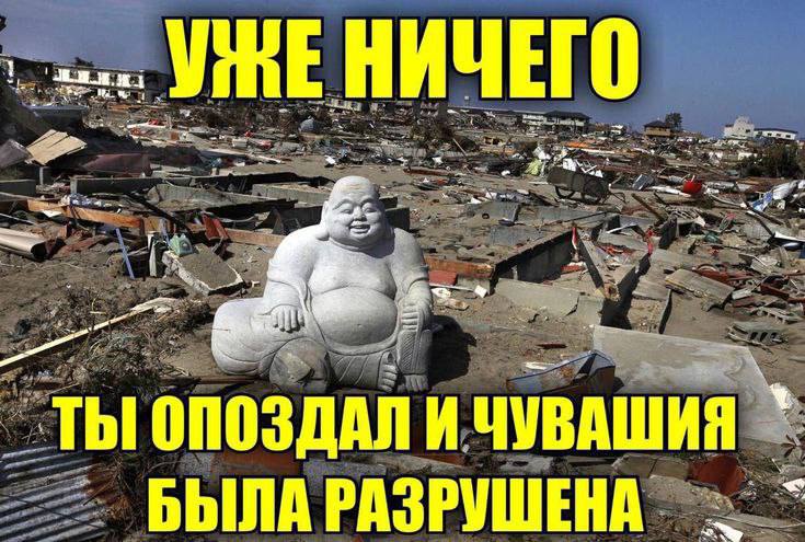 НИЧЕГО We, я ТЫ ОПОЗДАЛ И ЧУВАШИЯ 4 БЫЛА РАЗРУШЕНА