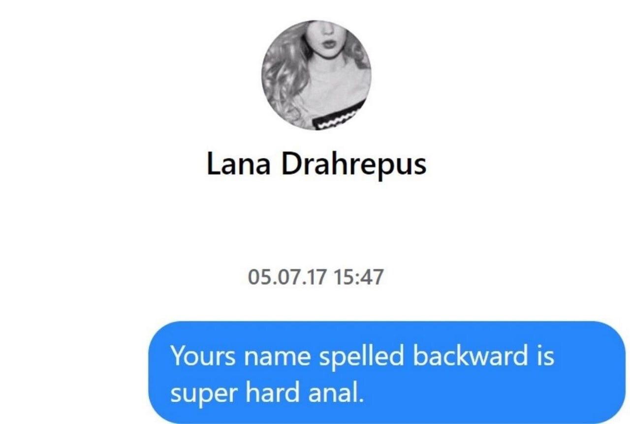 Lana Drahrepus 05.07.17 15:47 Yours name spelled backward is super hard anal.
