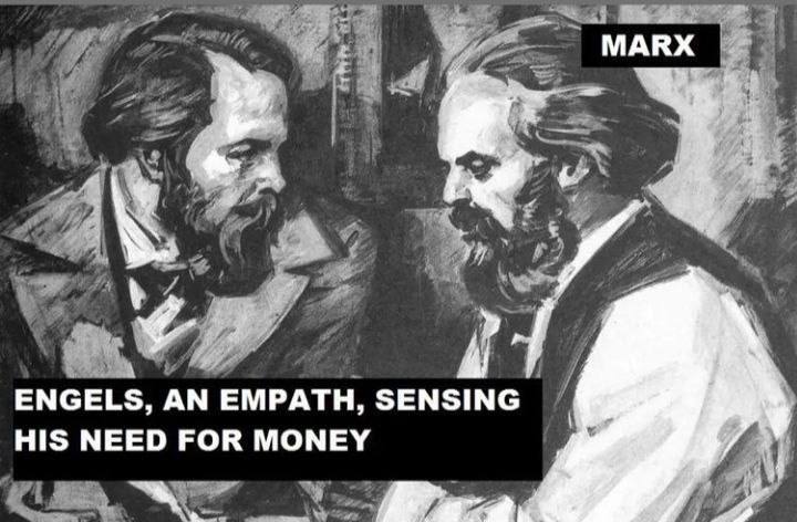 MARX ENGELS, EMPATH, SENSING HIS NEED FOR MONEY