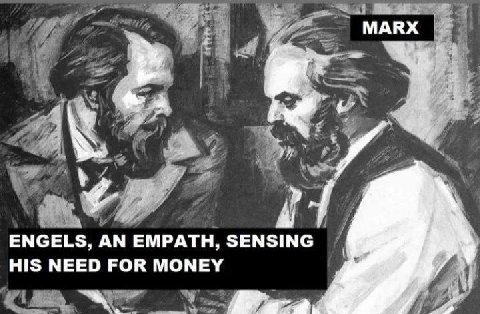 MARX ENGELS, EMPATH, SENSING HIS NEED FOR MONEY